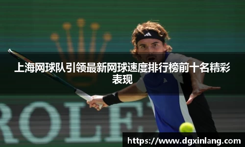 上海网球队引领最新网球速度排行榜前十名精彩表现