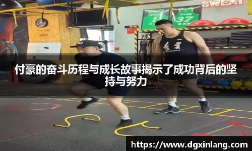 付豪的奋斗历程与成长故事揭示了成功背后的坚持与努力