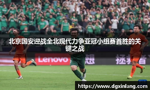 北京国安迎战全北现代力争亚冠小组赛首胜的关键之战